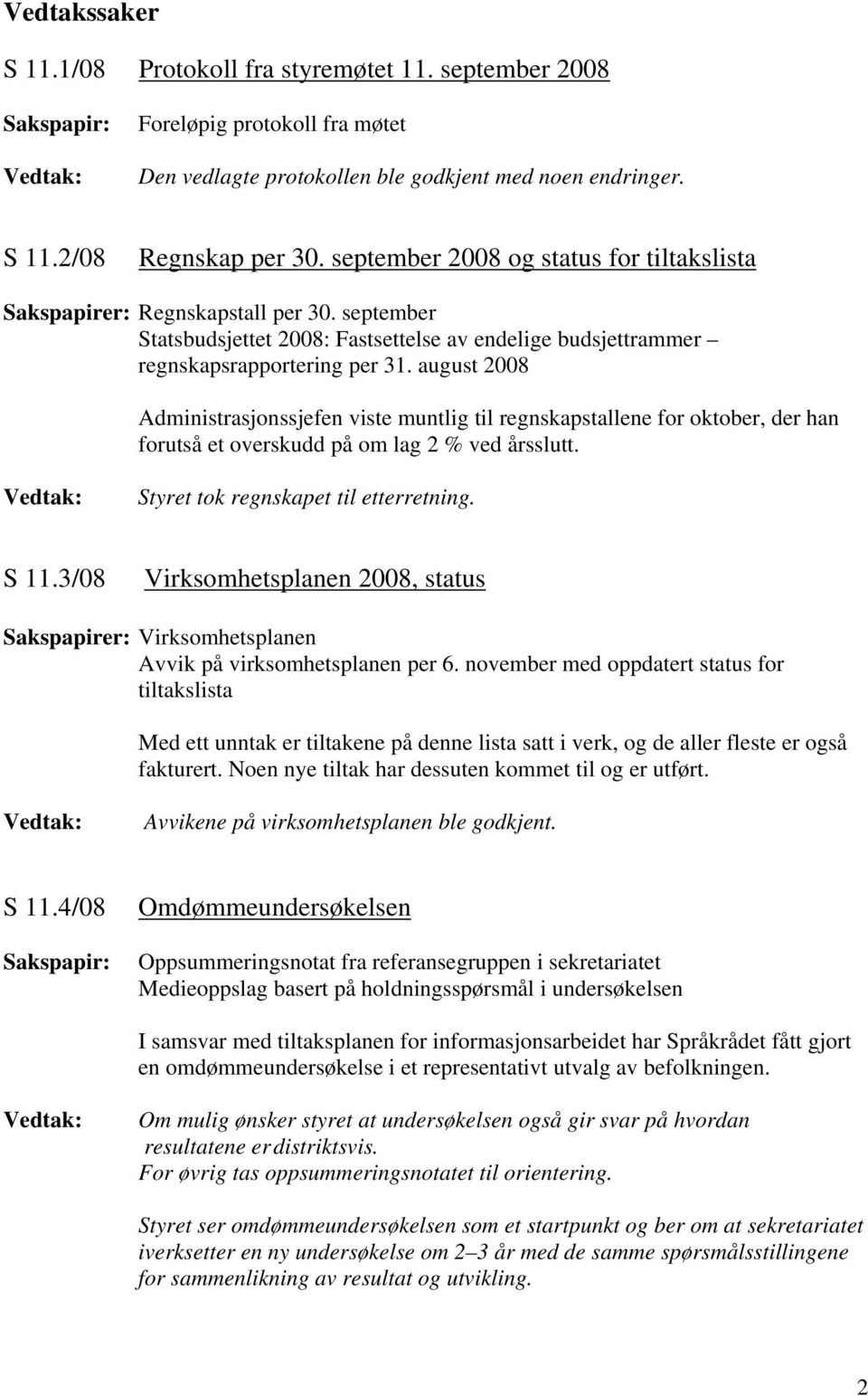 august 2008 Administrasjonssjefen viste muntlig til regnskapstallene for oktober, der han forutså et overskudd på om lag 2 % ved årsslutt. Styret tok regnskapet til etterretning. S 11.