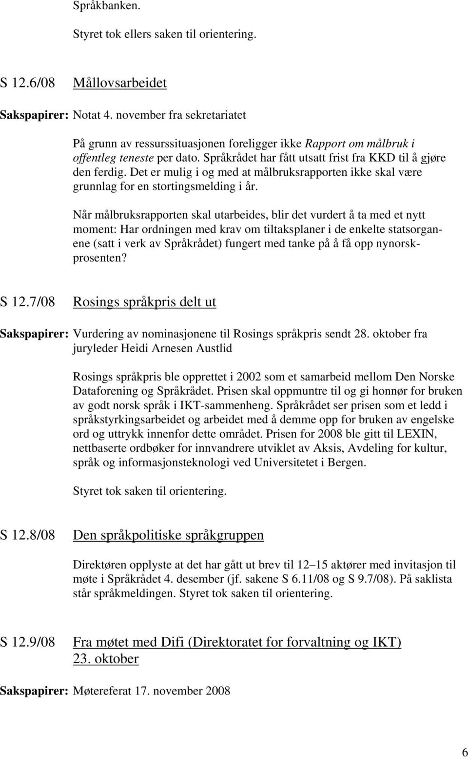 Det er mulig i og med at målbruksrapporten ikke skal være grunnlag for en stortingsmelding i år.