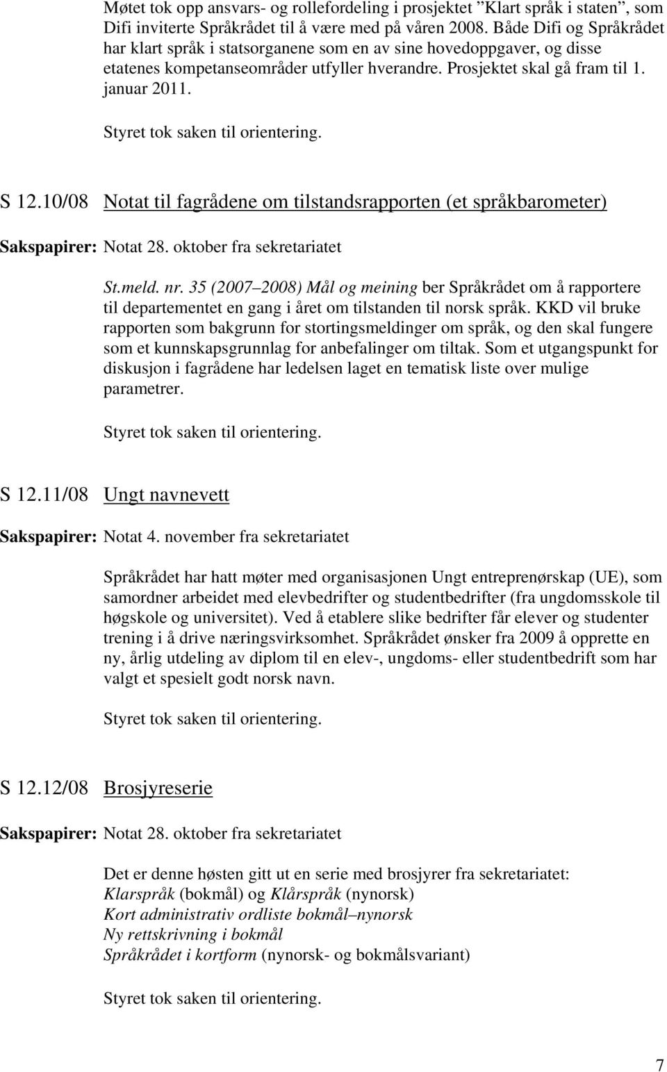 10/08 Notat til fagrådene om tilstandsrapporten (et språkbarometer) Sakspapirer: Notat 28. oktober fra sekretariatet St.meld. nr.