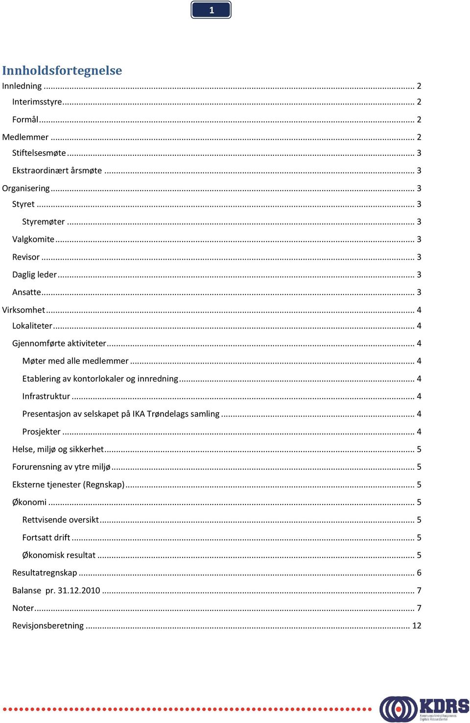 .. 4 Etablering av kontorlokaler og innredning... 4 Infrastruktur... 4 Presentasjon av selskapet på IKA Trøndelags samling... 4 Prosjekter... 4 Helse, miljø og sikkerhet.