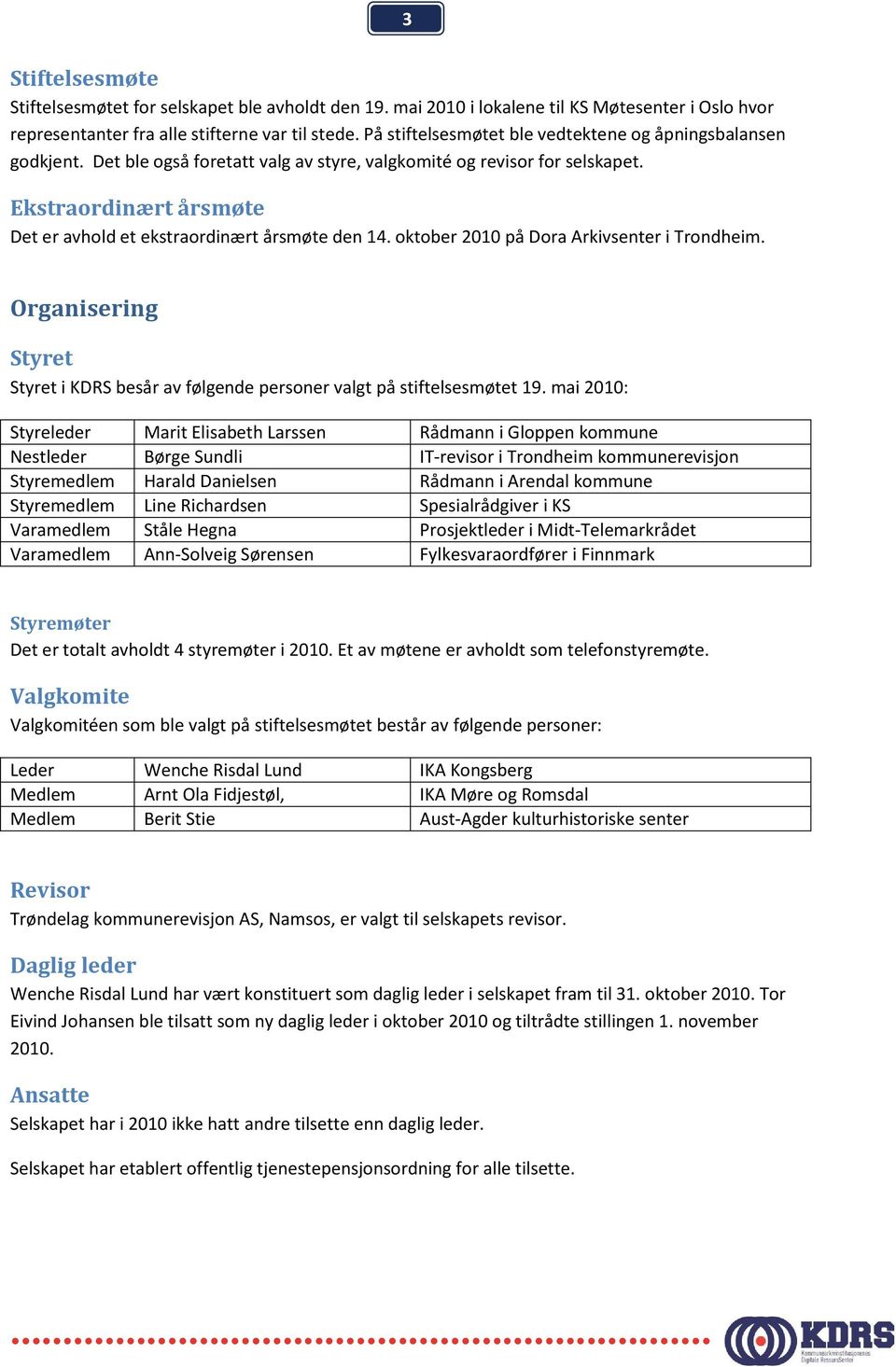 Ekstraordinært årsmøte Det er avhold et ekstraordinært årsmøte den 14. oktober 2010 på Dora Arkivsenter i Trondheim.