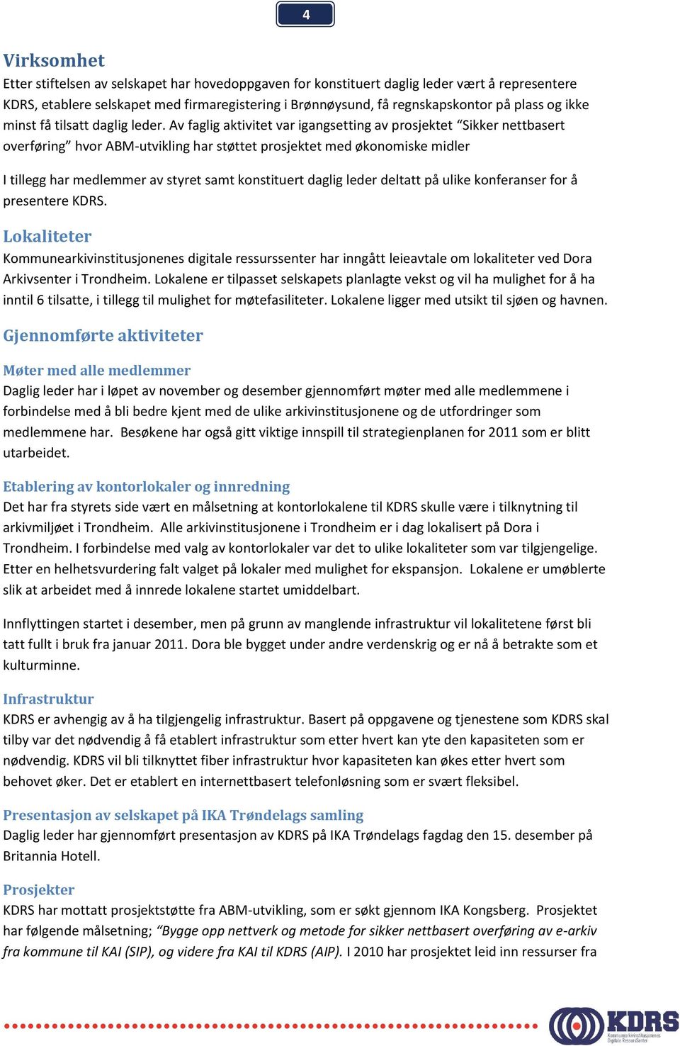 Av faglig aktivitet var igangsetting av prosjektet Sikker nettbasert overføring hvor ABM-utvikling har støttet prosjektet med økonomiske midler I tillegg har medlemmer av styret samt konstituert