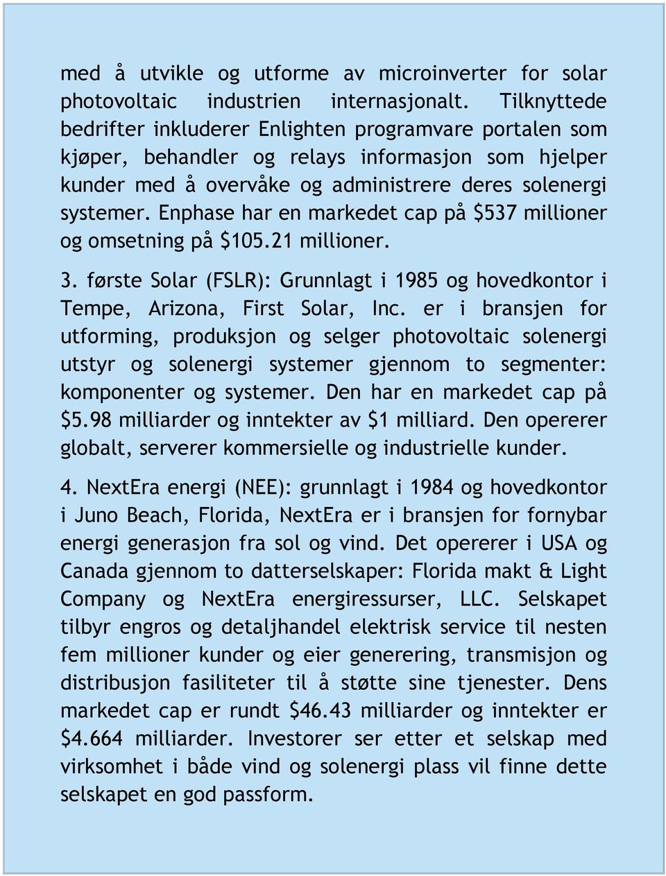 Enphase har en markedet cap på $537 millioner og omsetning på $105.21 millioner. 3. første Solar (FSLR): Grunnlagt i 1985 og hovedkontor i Tempe, Arizona, First Solar, Inc.