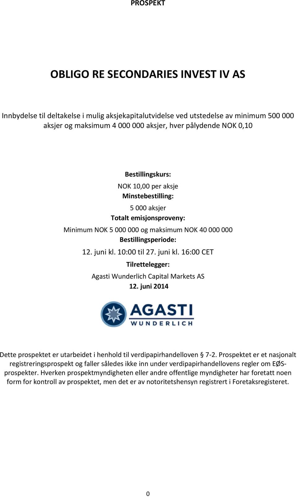 10:00 til 27. juni kl. 16:00 CET Tilrettelegger: Agasti Wunderlich Capital Markets AS 12. juni 2014 Dette prospektet er utarbeidet i henhold til verdipapirhandelloven 7-2.