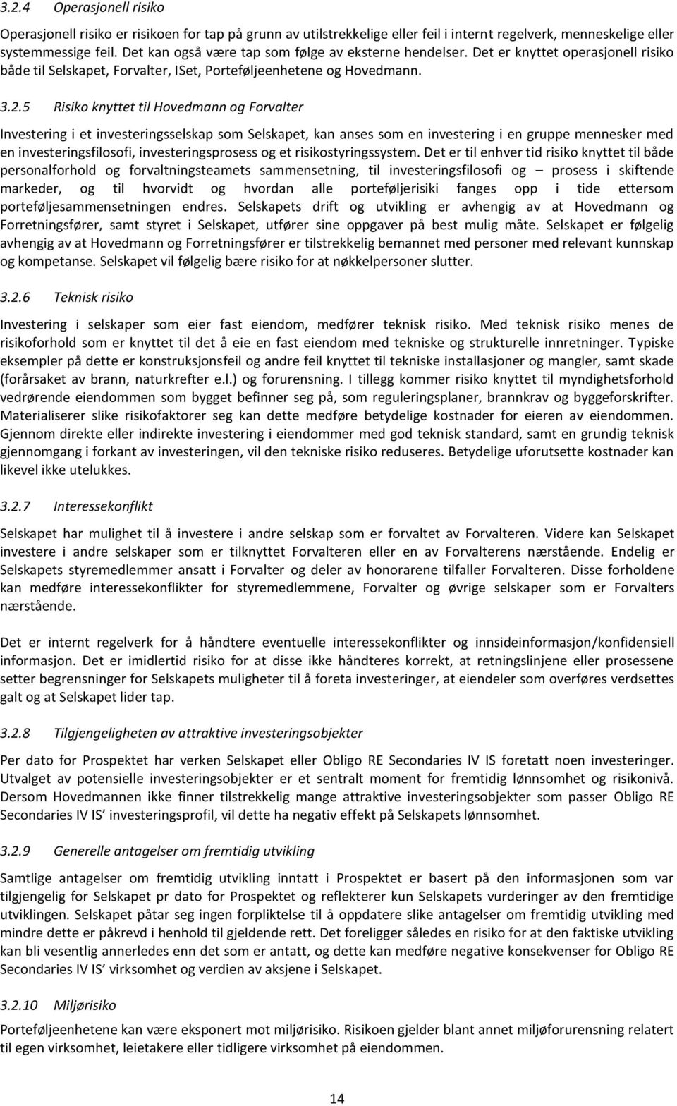 5 Risiko knyttet til Hovedmann og Forvalter Investering i et investeringsselskap som Selskapet, kan anses som en investering i en gruppe mennesker med en investeringsfilosofi, investeringsprosess og