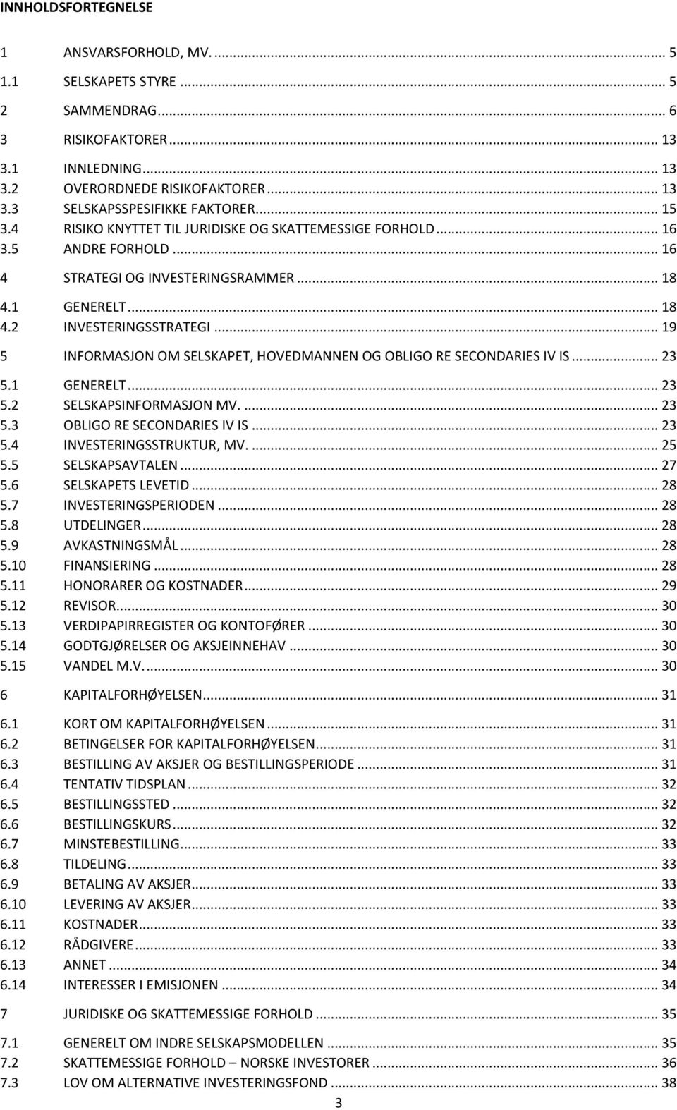 .. 19 5 INFORMASJON OM SELSKAPET, HOVEDMANNEN OG OBLIGO RE SECONDARIES IV IS... 23 5.1 GENERELT... 23 5.2 SELSKAPSINFORMASJON MV.... 23 5.3 OBLIGO RE SECONDARIES IV IS... 23 5.4 INVESTERINGSSTRUKTUR, MV.