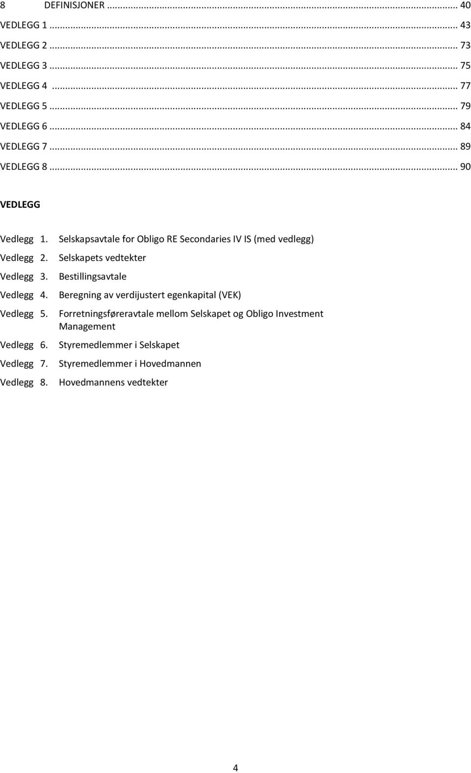 Selskapsavtale for Obligo RE Secondaries IV IS (med vedlegg) Selskapets vedtekter Bestillingsavtale Beregning av verdijustert