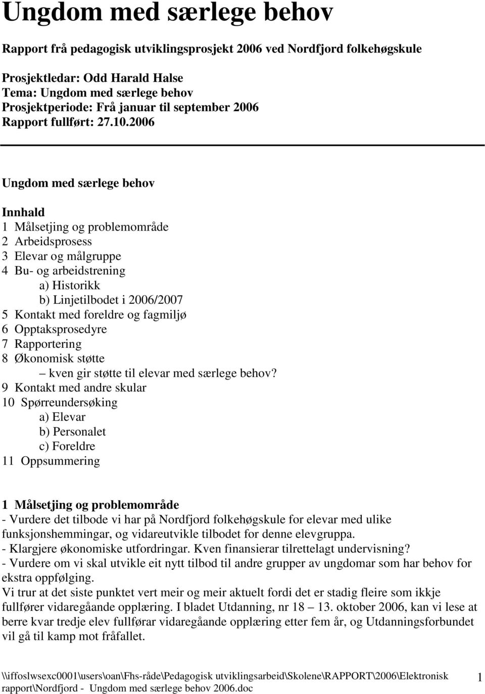 2006 Ungdom med særlege behov Innhald 1 Målsetjing og problemområde 2 Arbeidsprosess 3 Elevar og målgruppe 4 Bu- og arbeidstrening a) Historikk b) Linjetilbodet i 2006/2007 5 Kontakt med foreldre og