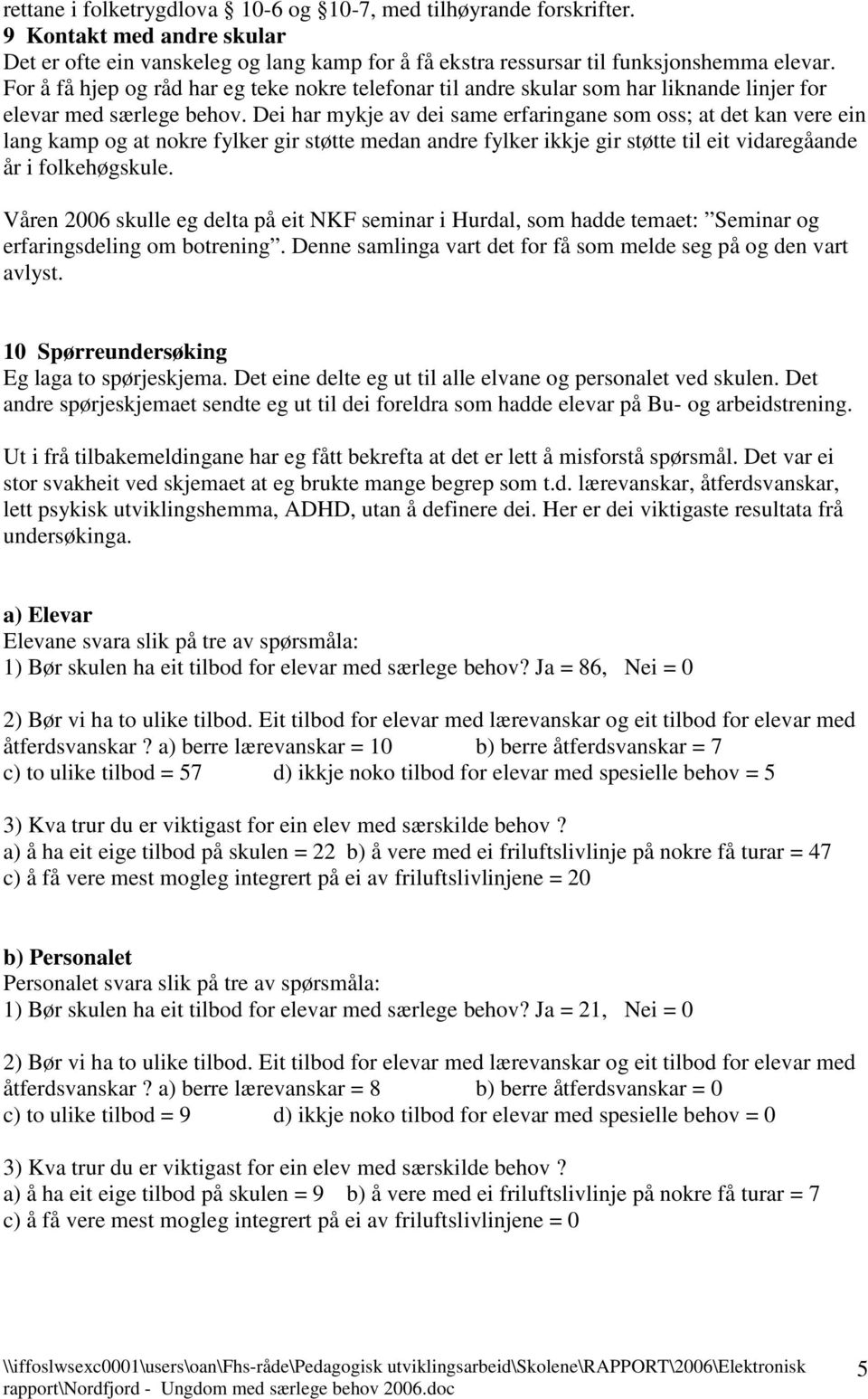 Dei har mykje av dei same erfaringane som oss; at det kan vere ein lang kamp og at nokre fylker gir støtte medan andre fylker ikkje gir støtte til eit vidaregåande år i folkehøgskule.