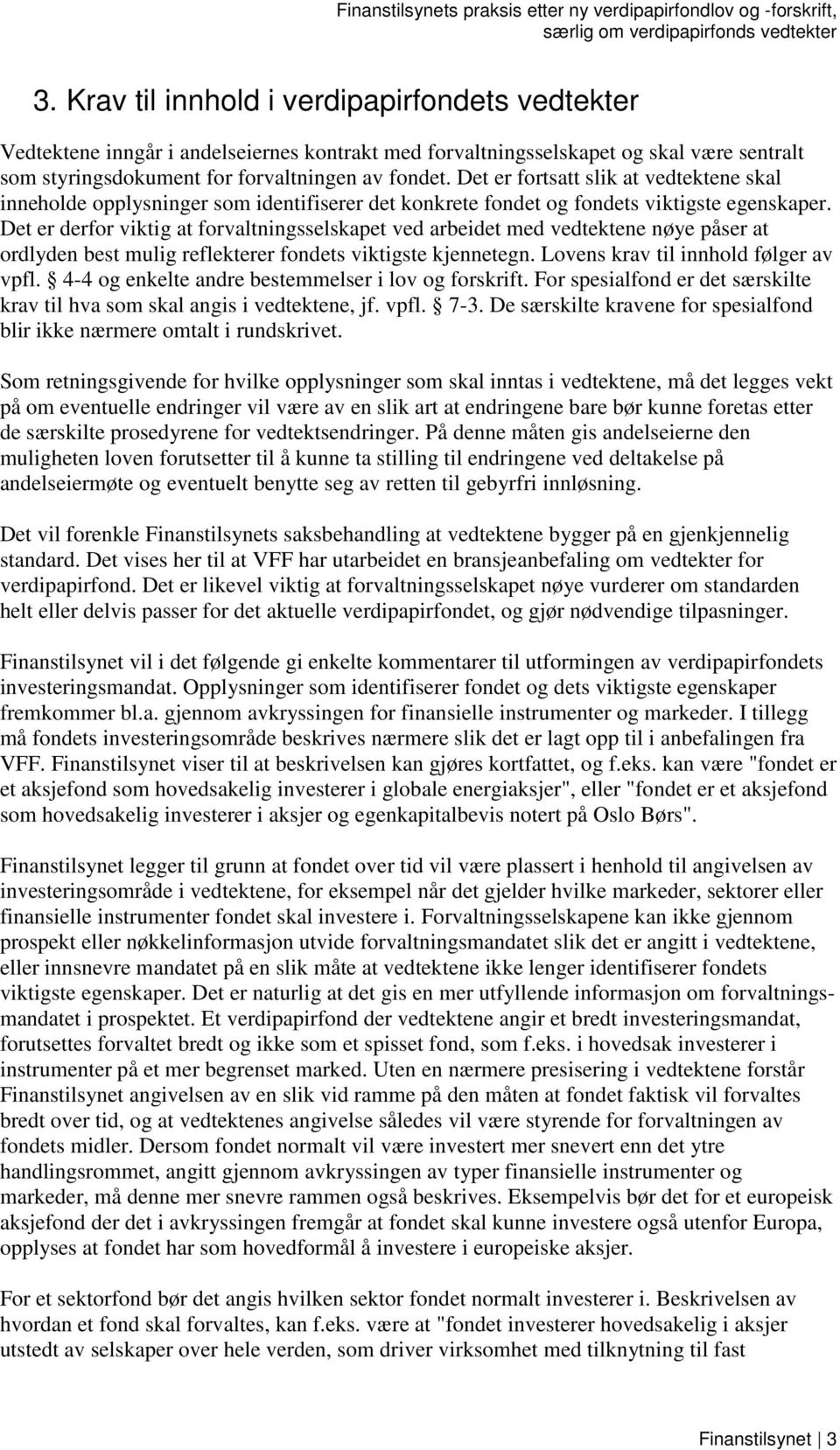 Det er derfor viktig at forvaltningsselskapet ved arbeidet med vedtektene nøye påser at ordlyden best mulig reflekterer fondets viktigste kjennetegn. Lovens krav til innhold følger av vpfl.