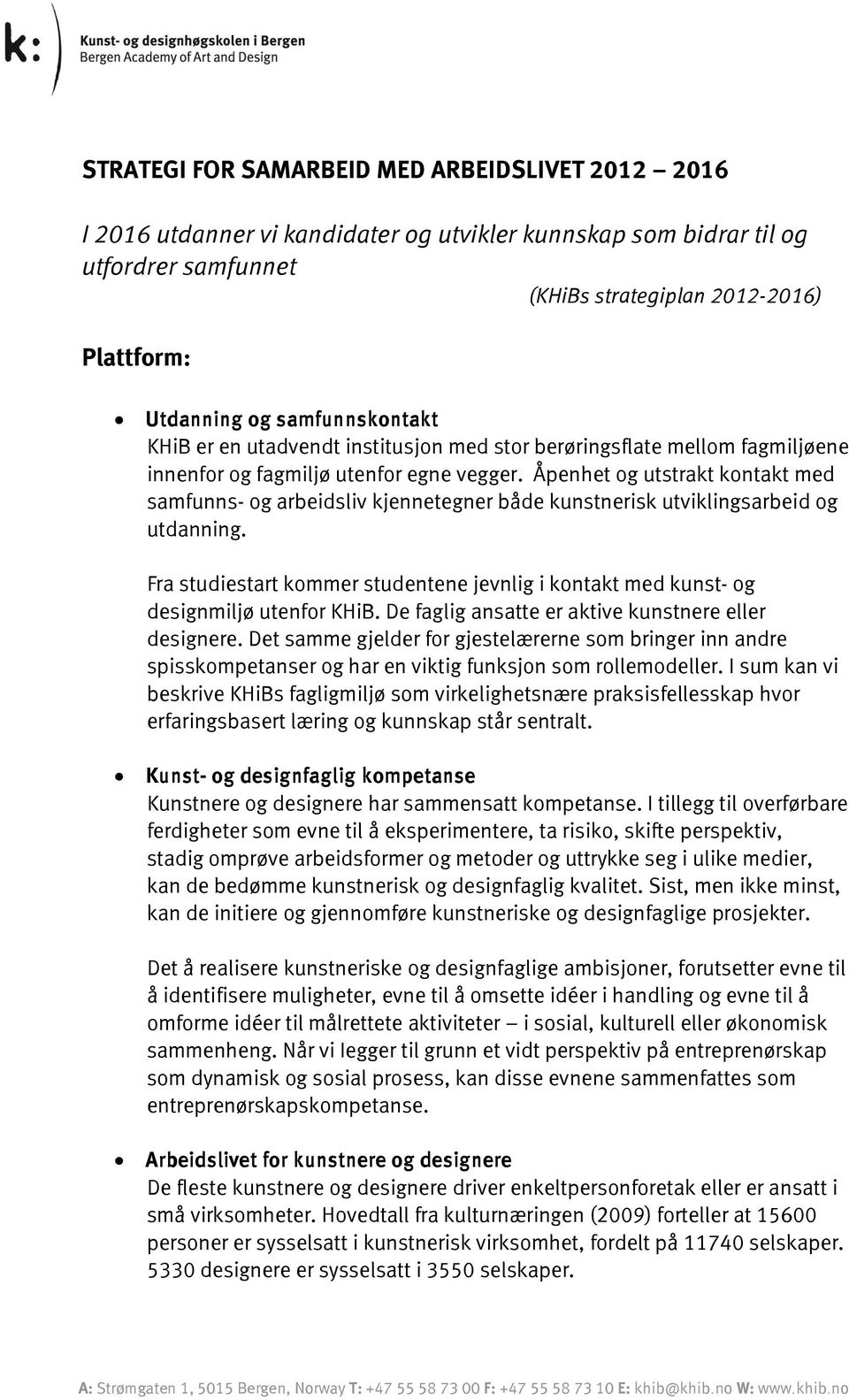 Åpenhet og utstrakt kontakt med samfunns- og arbeidsliv kjennetegner både kunstnerisk utviklingsarbeid og utdanning.