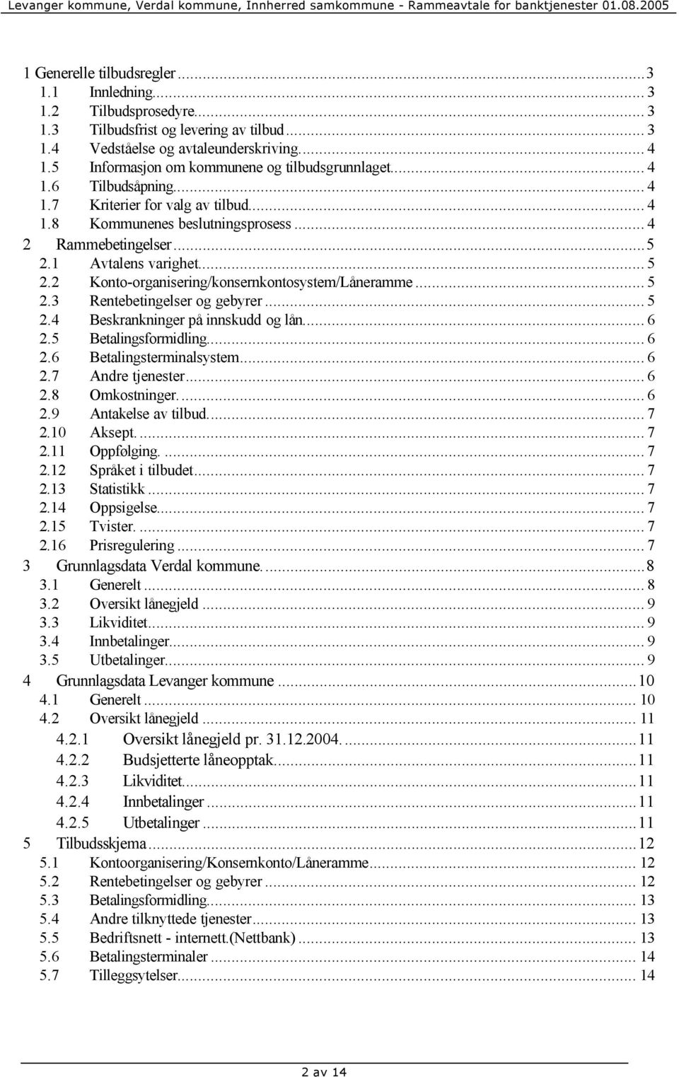 .. 5 2.2 Konto-organisering/konsernkontosystem/Låneramme... 5 2.3 Rentebetingelser og gebyrer... 5 2.4 Beskrankninger på innskudd og lån... 6 2.5 Betalingsformidling... 6 2.6 Betalingsterminalsystem.