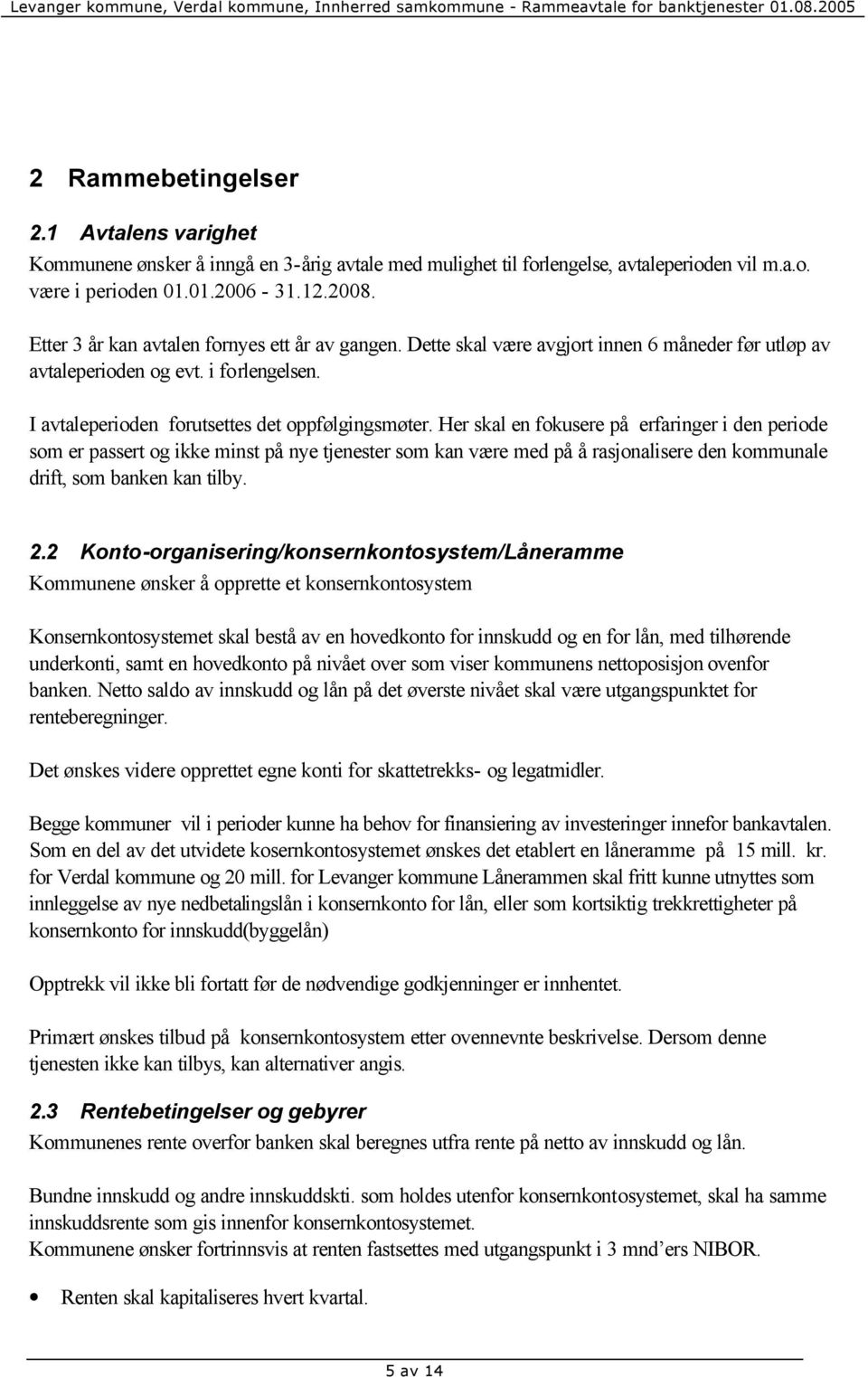 Her skal en fokusere på erfaringer i den periode som er passert og ikke minst på nye tjenester som kan være med på å rasjonalisere den kommunale drift, som banken kan tilby. 2.