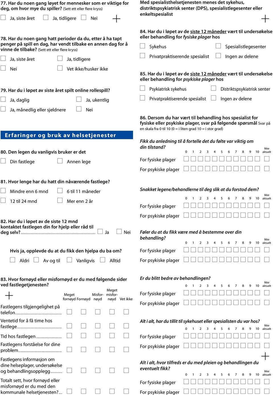 Ja, siste året Ja, tidligere Med spesialisthelsetjenesten menes det sykehus, distriktspsykiatrisk senter (DPS), spesialistlegesenter eller enkeltspesialist 84.