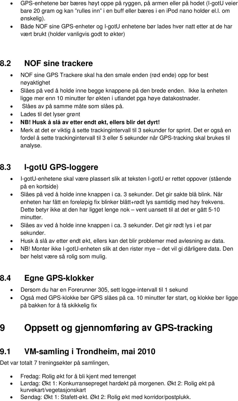 2 NOF sine trackere NOF sine GPS Trackere skal ha den smale enden (rød ende) opp for best nøyaktighet Slåes på ved å holde inne begge knappene på den brede enden.