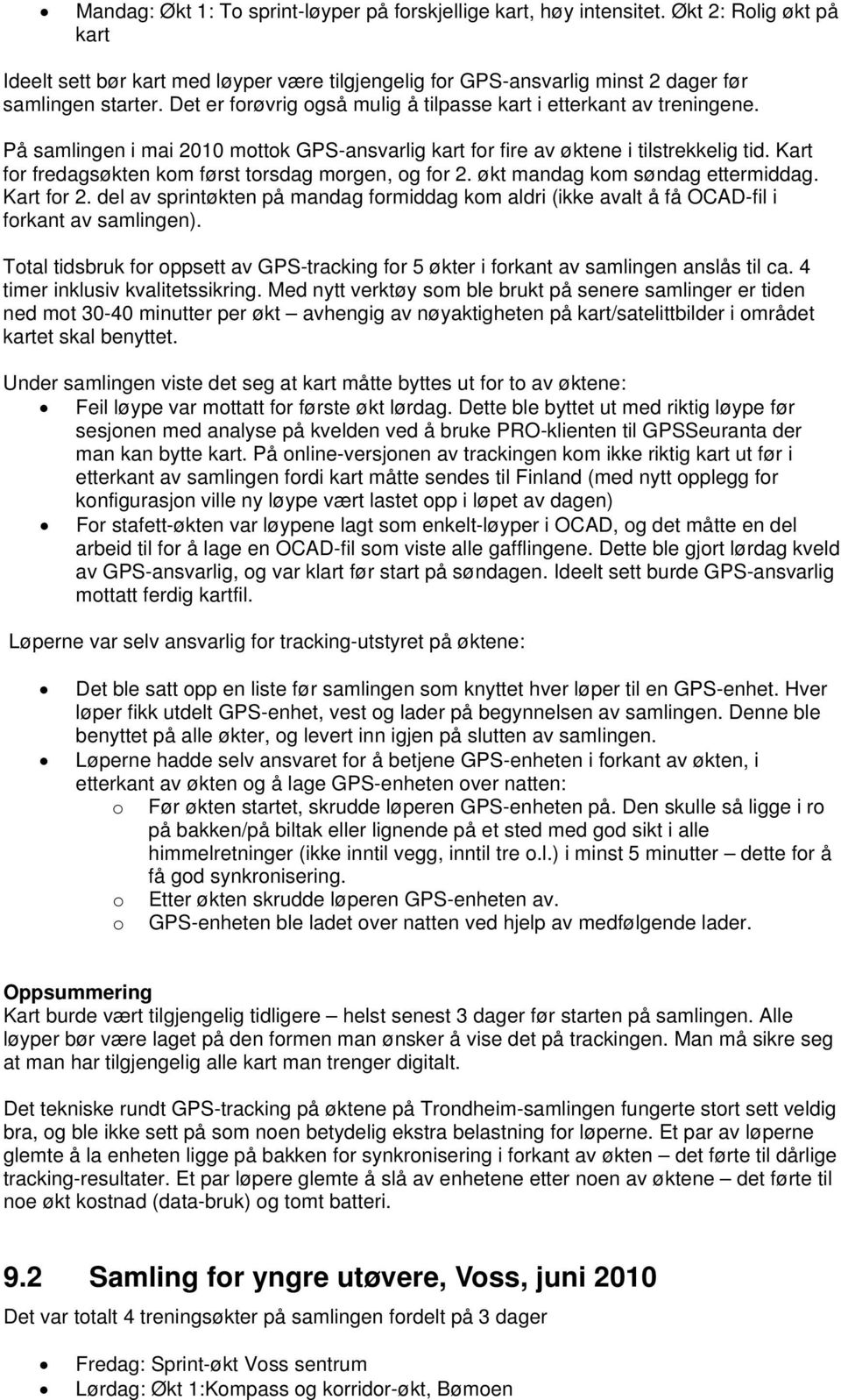 Kart for fredagsøkten kom først torsdag morgen, og for 2. økt mandag kom søndag ettermiddag. Kart for 2.