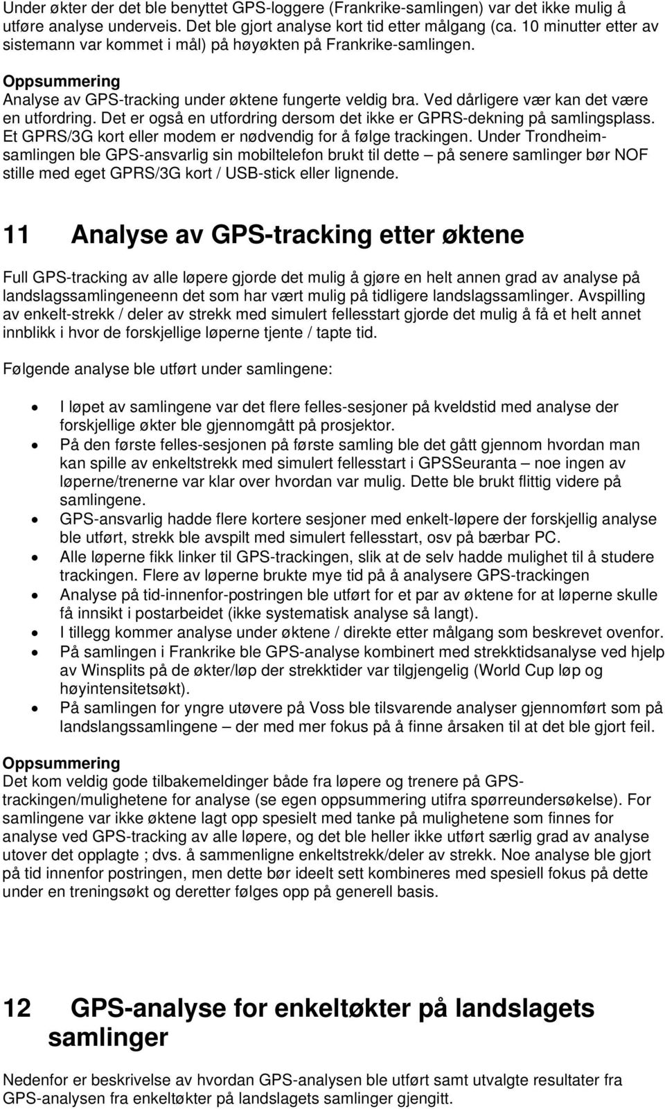 Ved dårligere vær kan det være en utfordring. Det er også en utfordring dersom det ikke er GPRS-dekning på samlingsplass. Et GPRS/3G kort eller modem er nødvendig for å følge trackingen.