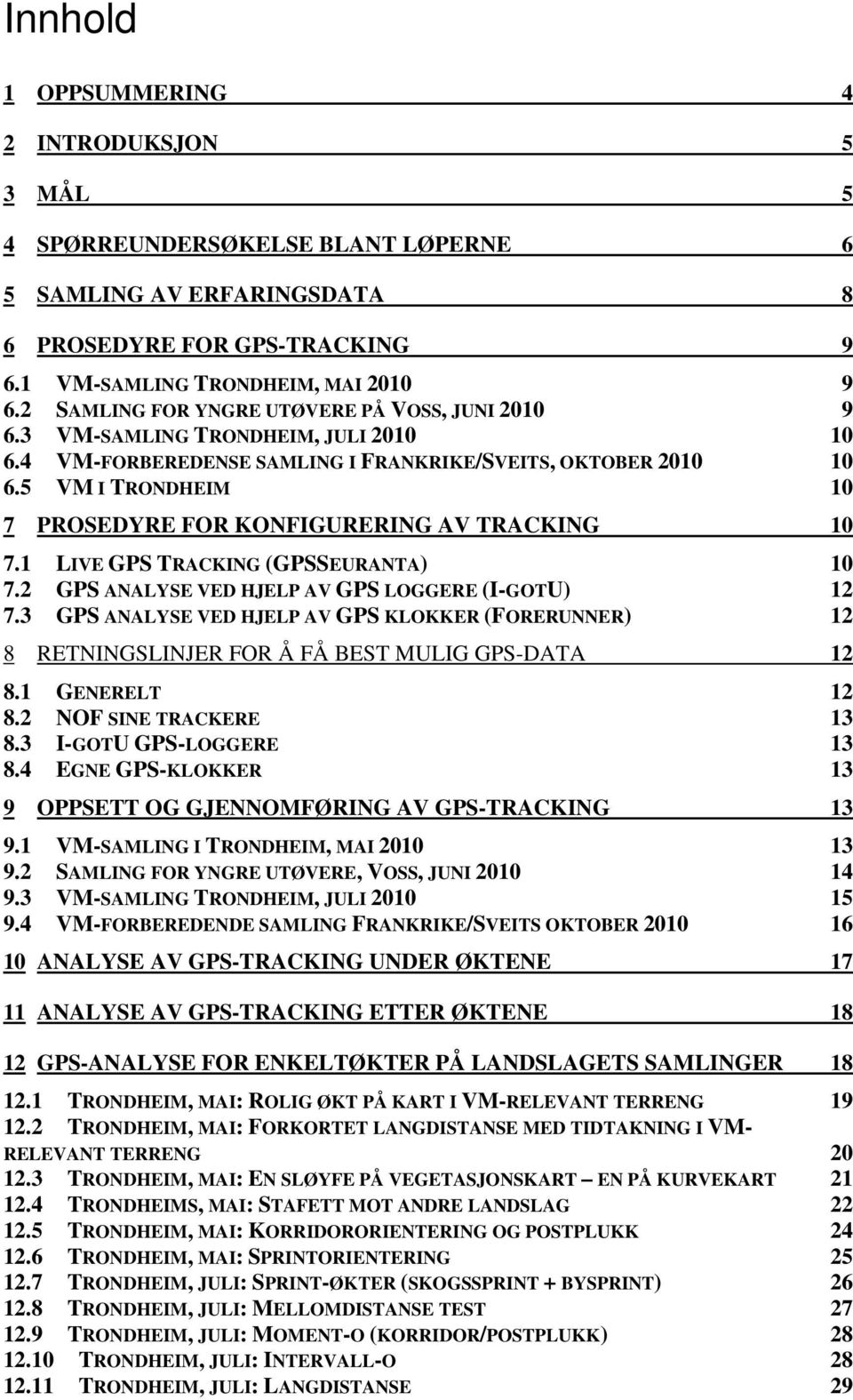 5 VM I TRONDHEIM 10 7 PROSEDYRE FOR KONFIGURERING AV TRACKING 10 7.1 LIVE GPS TRACKING (GPSSEURANTA) 10 7.2 GPS ANALYSE VED HJELP AV GPS LOGGERE (I-GOTU) 12 7.