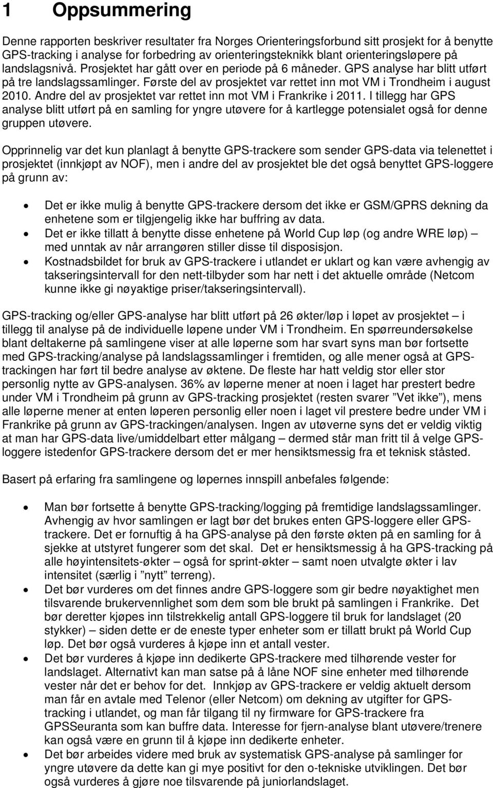 Andre del av prosjektet var rettet inn mot VM i Frankrike i 2011. I tillegg har GPS analyse blitt utført på en samling for yngre utøvere for å kartlegge potensialet også for denne gruppen utøvere.