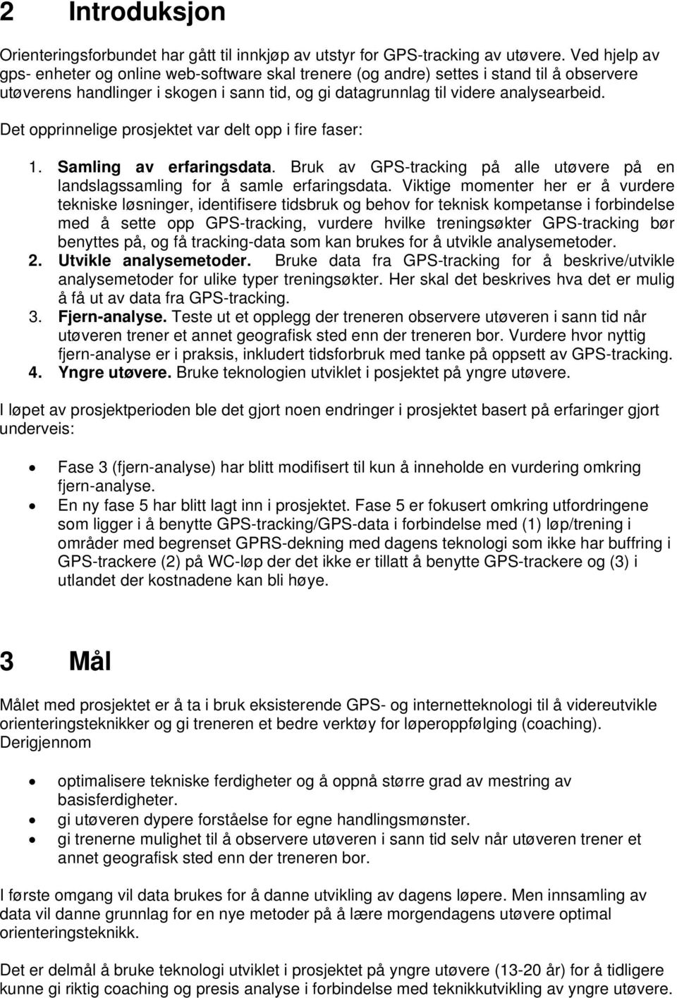 Det opprinnelige prosjektet var delt opp i fire faser: 1. Samling av erfaringsdata. Bruk av GPS-tracking på alle utøvere på en landslagssamling for å samle erfaringsdata.