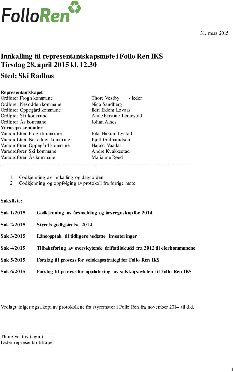 Kristine Linnestad Ordfører Ås kommune Johan Alnes Vararepresentanter Varaordfører Frogn kommune Rita Hirsum Lystad Varaordfører Nesodden kommune Kjell Gudmundsen Varaordfører Oppegård kommune Harald