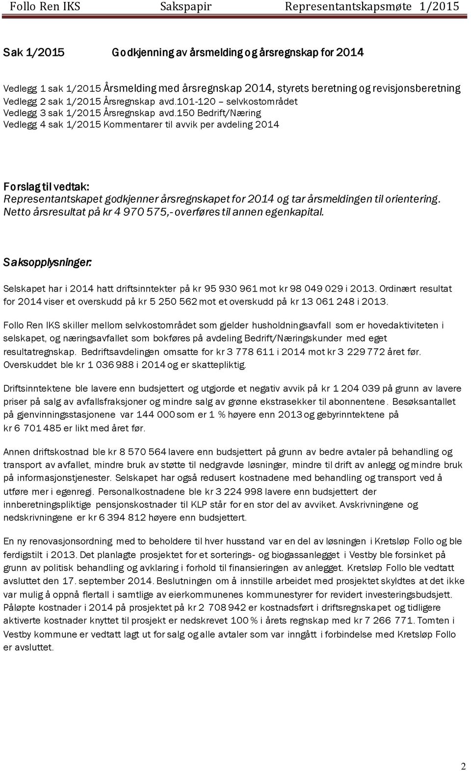 150 Bedrift/Næring Vedlegg 4 sak 1/2015 Kommentarer til avvik per avdeling 2014 Forslag til vedtak: Representantskapet godkjenner årsregnskapet for 2014 og tar årsmeldingen til orientering.