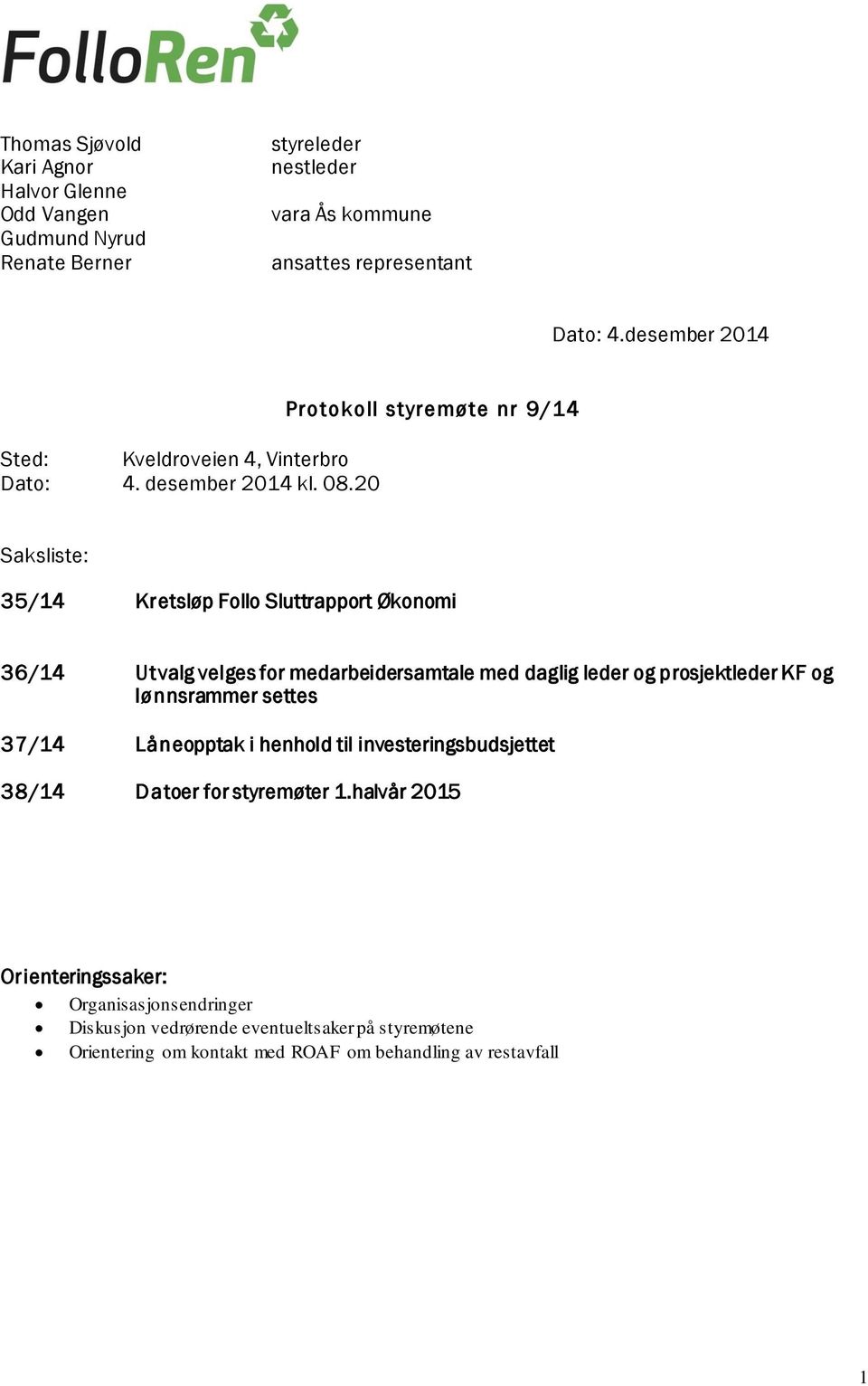 20 Saksliste: 35/14 Kretsløp Follo Sluttrapport Økonomi 36/14 Utvalg velges for medarbeidersamtale med daglig leder og prosjektleder KF og lønnsrammer settes 37/14