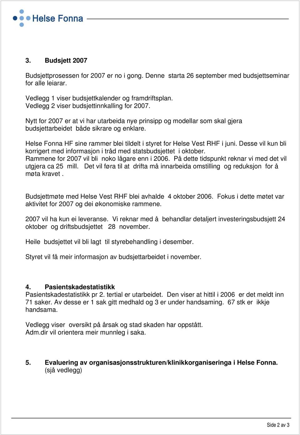 Helse Fonna HF sine rammer blei tildelt i styret for Helse Vest RHF i juni. Desse vil kun bli korrigert med informasjon i tråd med statsbudsjettet i oktober.