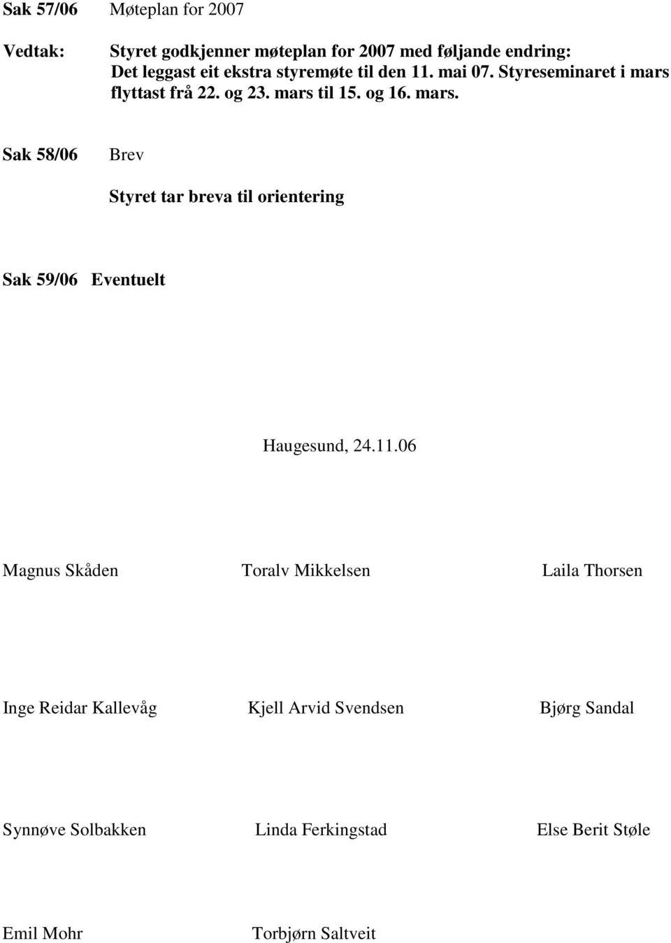 flyttast frå 22. og 23. mars til 15. og 16. mars. Sak 58/06 Brev Styret tar breva til orientering Sak 59/06 Eventuelt Haugesund, 24.