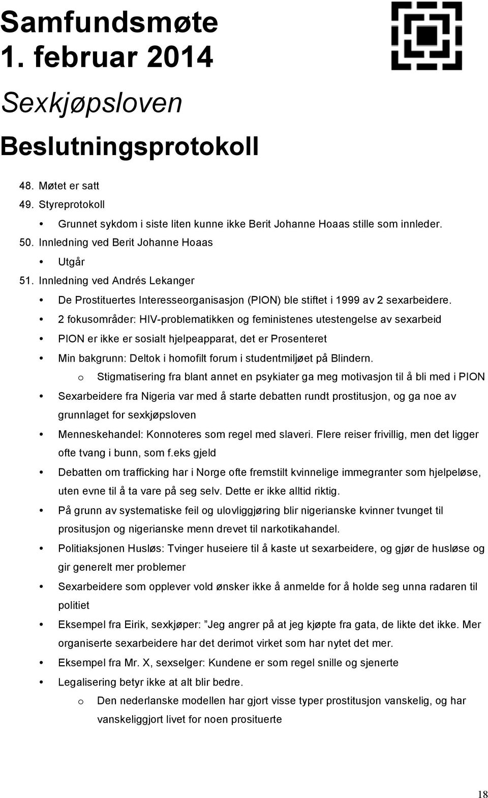 2 fokusområder: HIV-problematikken og feministenes utestengelse av sexarbeid PION er ikke er sosialt hjelpeapparat, det er Prosenteret Min bakgrunn: Deltok i homofilt forum i studentmiljøet på