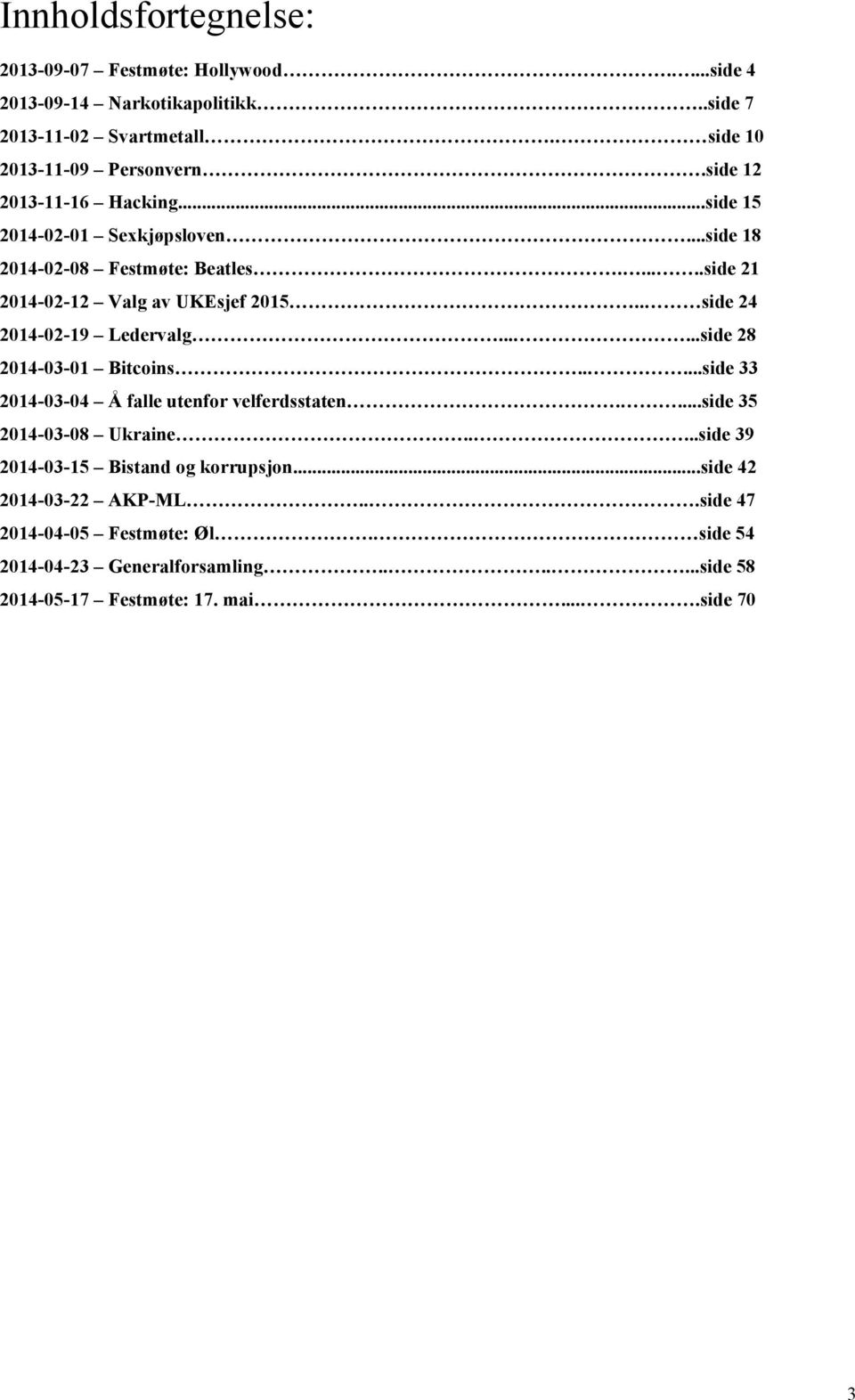 . side 24 2014-02-19 Ledervalg......side 28 2014-03-01 Bitcoins.....side 33 2014-03-04 Å falle utenfor velferdsstaten....side 35 2014-03-08 Ukraine.