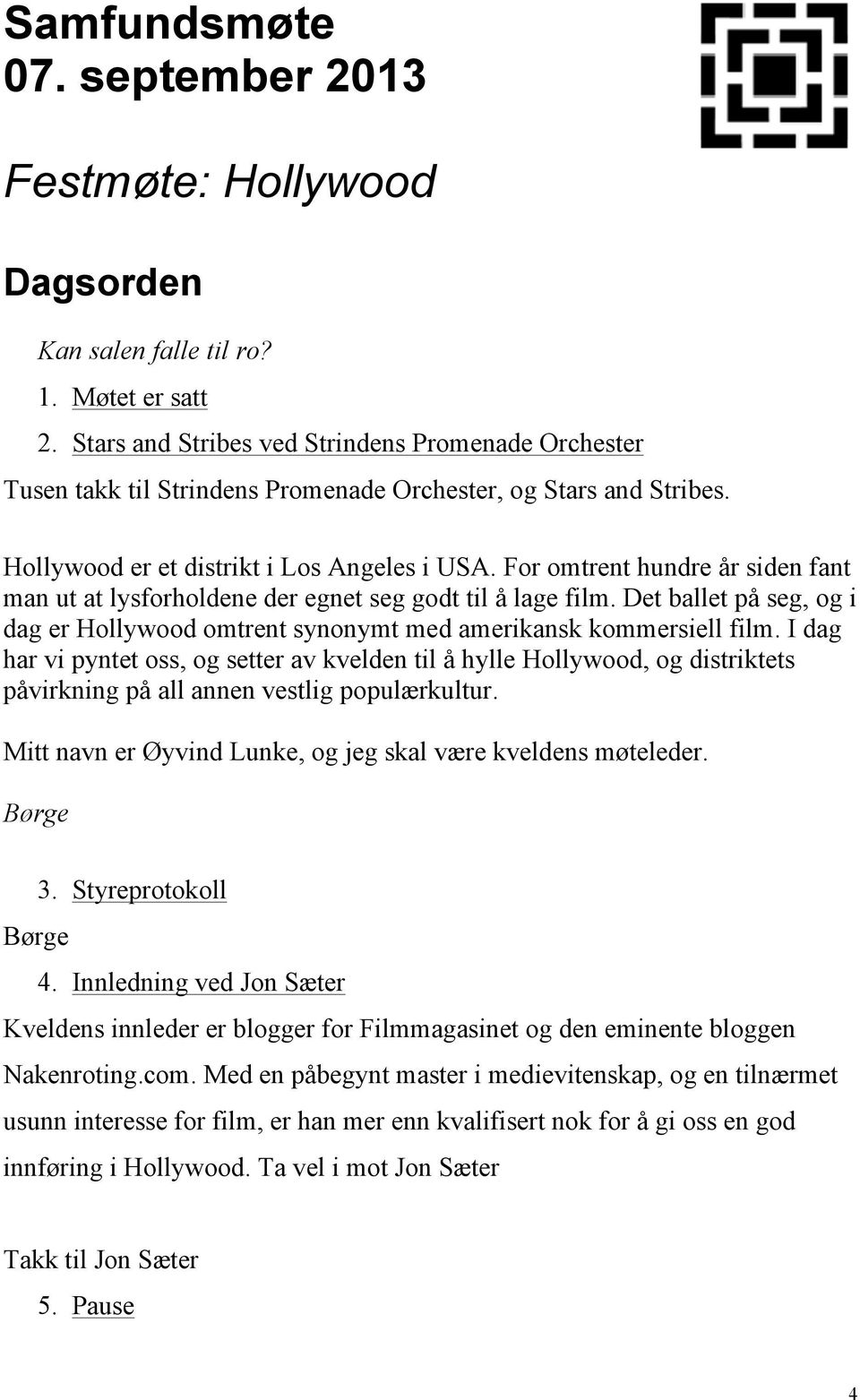 For omtrent hundre år siden fant man ut at lysforholdene der egnet seg godt til å lage film. Det ballet på seg, og i dag er Hollywood omtrent synonymt med amerikansk kommersiell film.