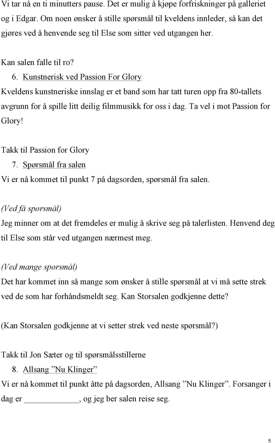 Kunstnerisk ved Passion For Glory Kveldens kunstneriske innslag er et band som har tatt turen opp fra 80-tallets avgrunn for å spille litt deilig filmmusikk for oss i dag.