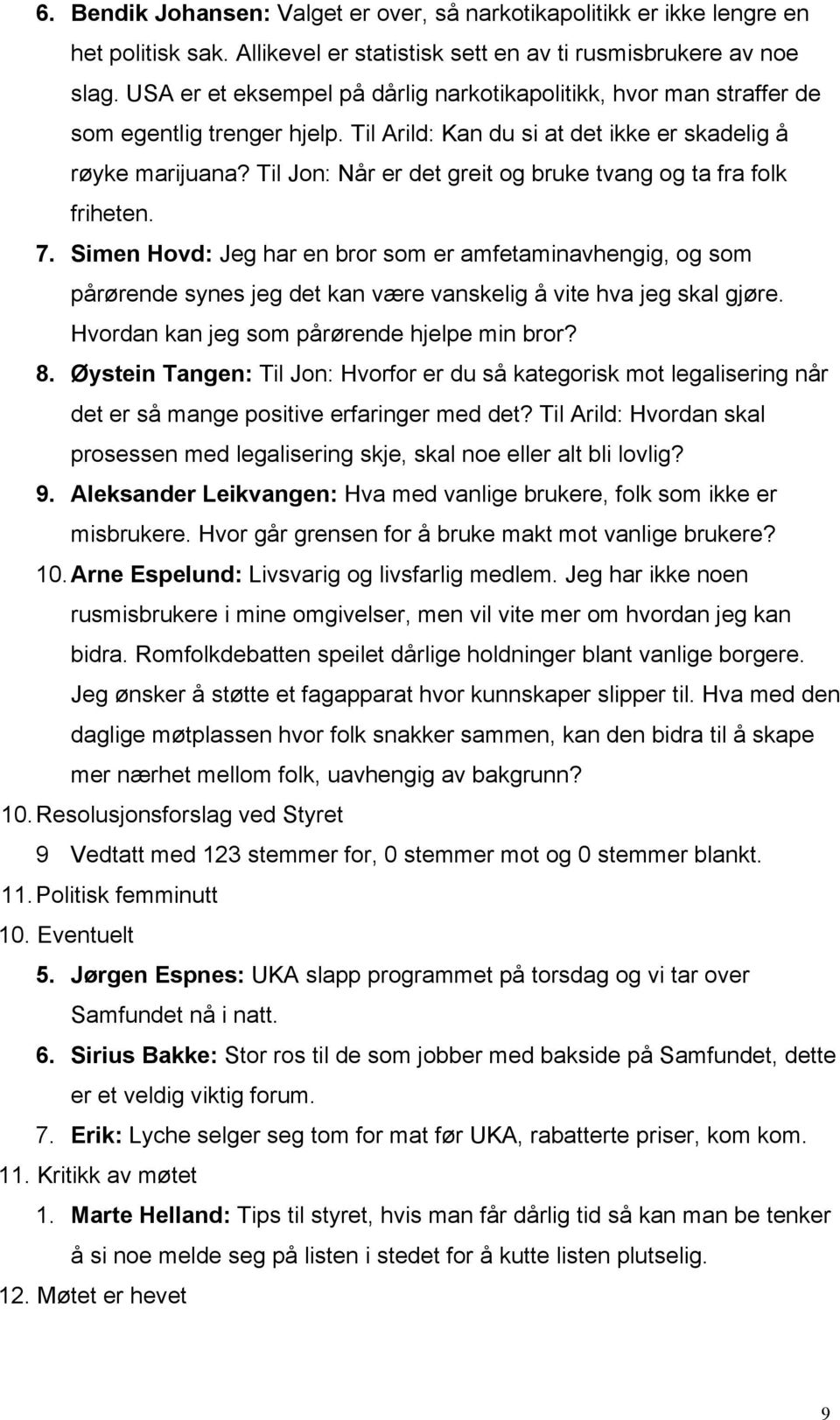 Til Jon: Når er det greit og bruke tvang og ta fra folk friheten. 7. Simen Hovd: Jeg har en bror som er amfetaminavhengig, og som pårørende synes jeg det kan være vanskelig å vite hva jeg skal gjøre.