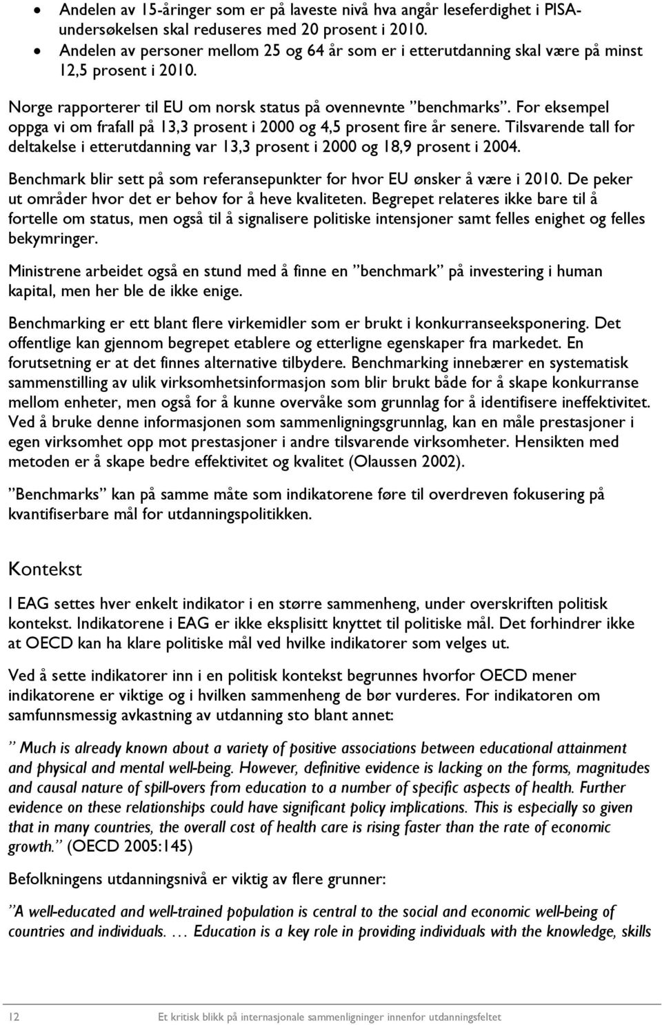 For eksempel oppga vi om frafall på 13,3 prosent i 2000 og 4,5 prosent fire år senere. Tilsvarende tall for deltakelse i etterutdanning var 13,3 prosent i 2000 og 18,9 prosent i 2004.