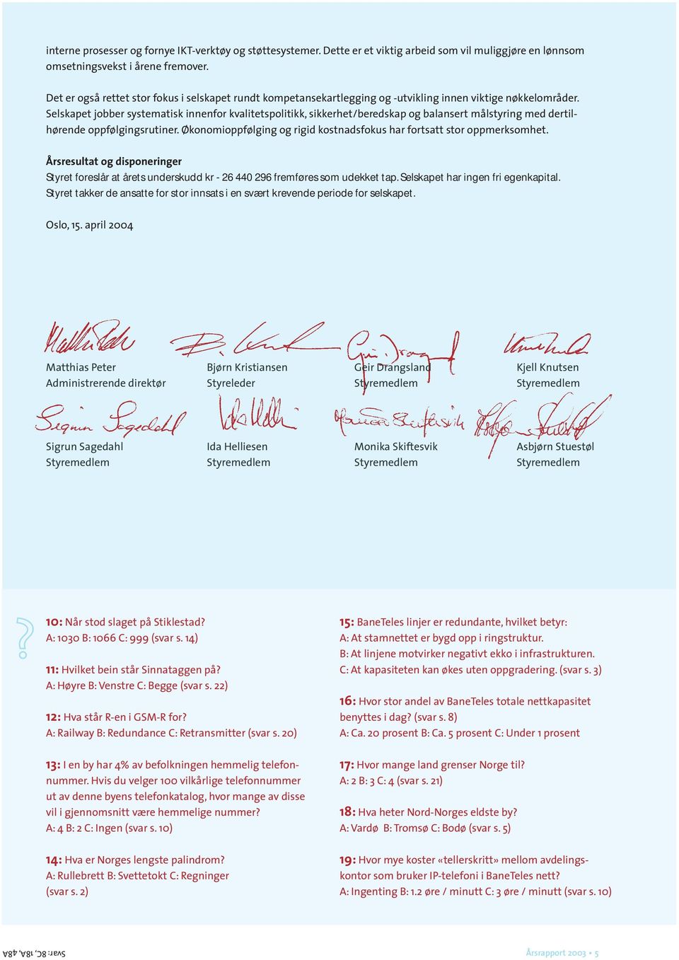 Selskapet jobber systematisk innenfor kvalitetspolitikk, sikkerhet/beredskap og balansert målstyring med dertilhørende oppfølgingsrutiner.