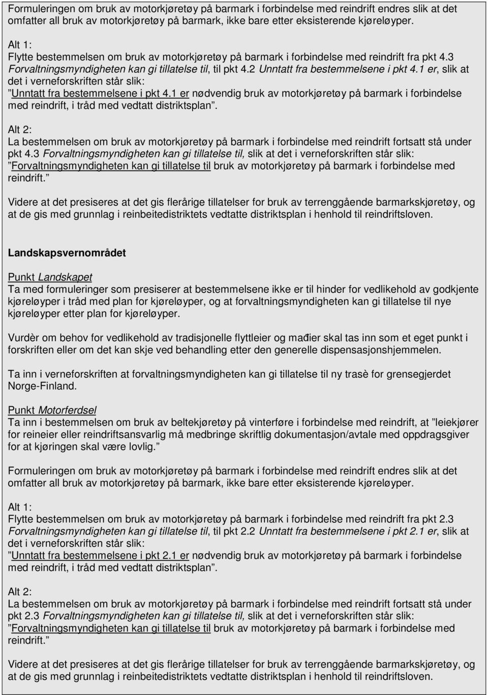 1 er, slik at det i verneforskriften står slik: Unntatt fra bestemmelsene i pkt 4.1 er nødvendig bruk av motorkjøretøy på barmark i forbindelse med reindrift, i tråd med vedtatt distriktsplan.