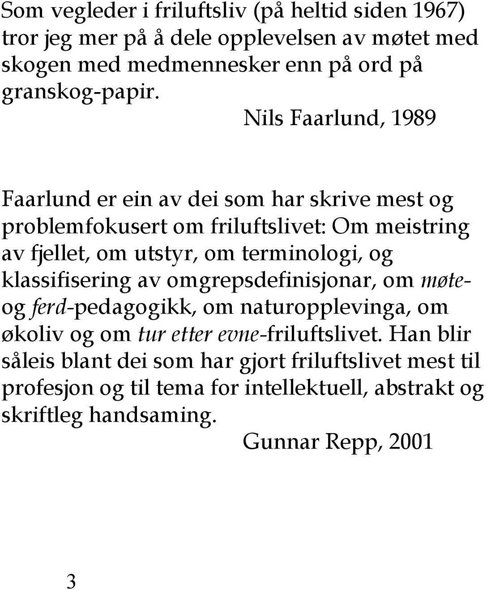 Nils Faarlund, 1989 Faarlund er ein av dei som har skrive mest og problemfokusert om friluftslivet: Om meistring av fjellet, om utstyr, om