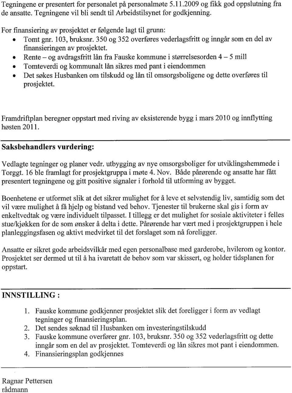 . Rente - og avdragsfritt lån fra Fauske kommune i størrelsesorden 4-5 mil. Tomteverdi og kommunalt lån sikres med pant i eiendommen.