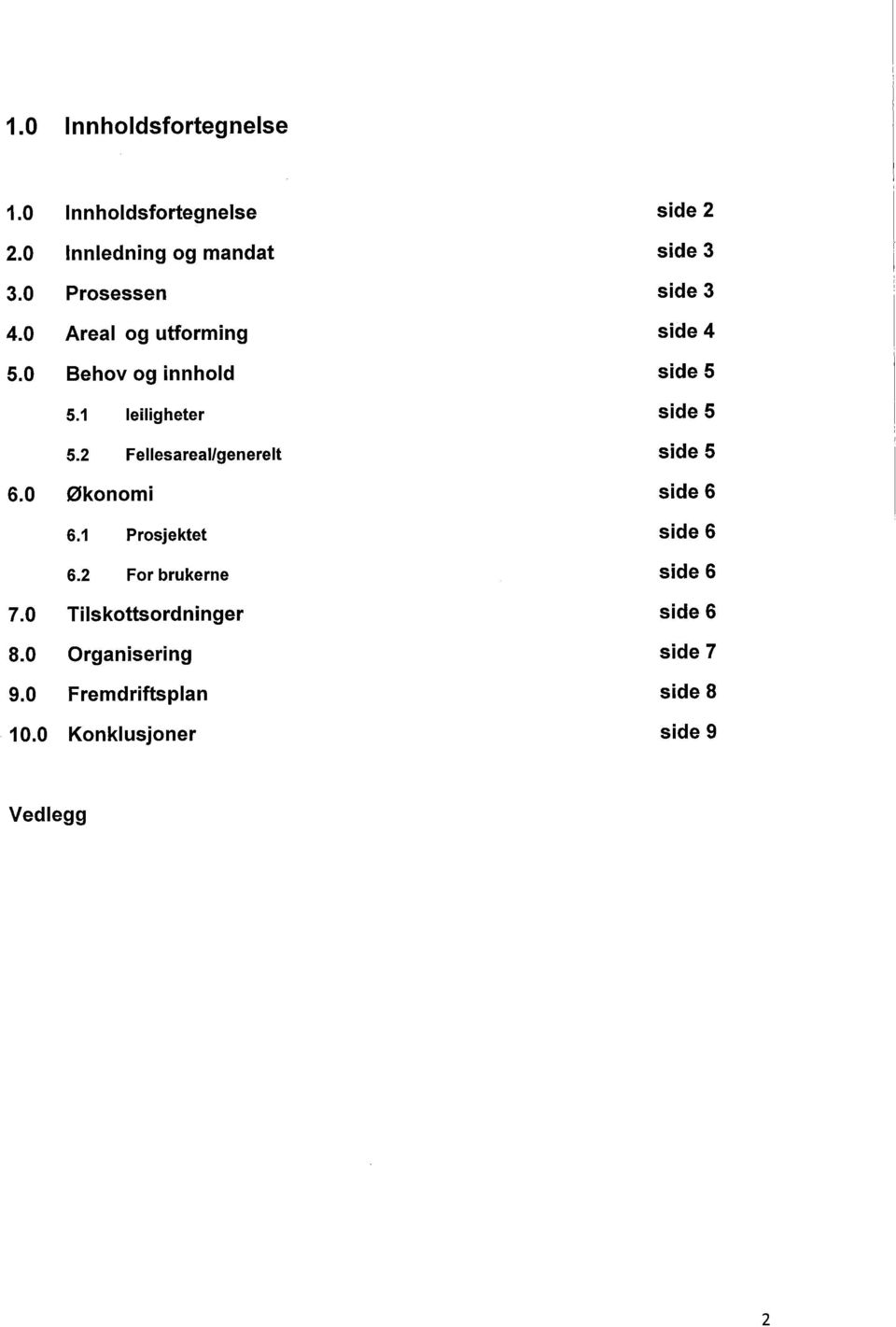 1 leilgheter side 5 5.2 Fellesareal/generelt side 5 6.0 Økonomi side 6 6.1 Prosjektet side 6 6.