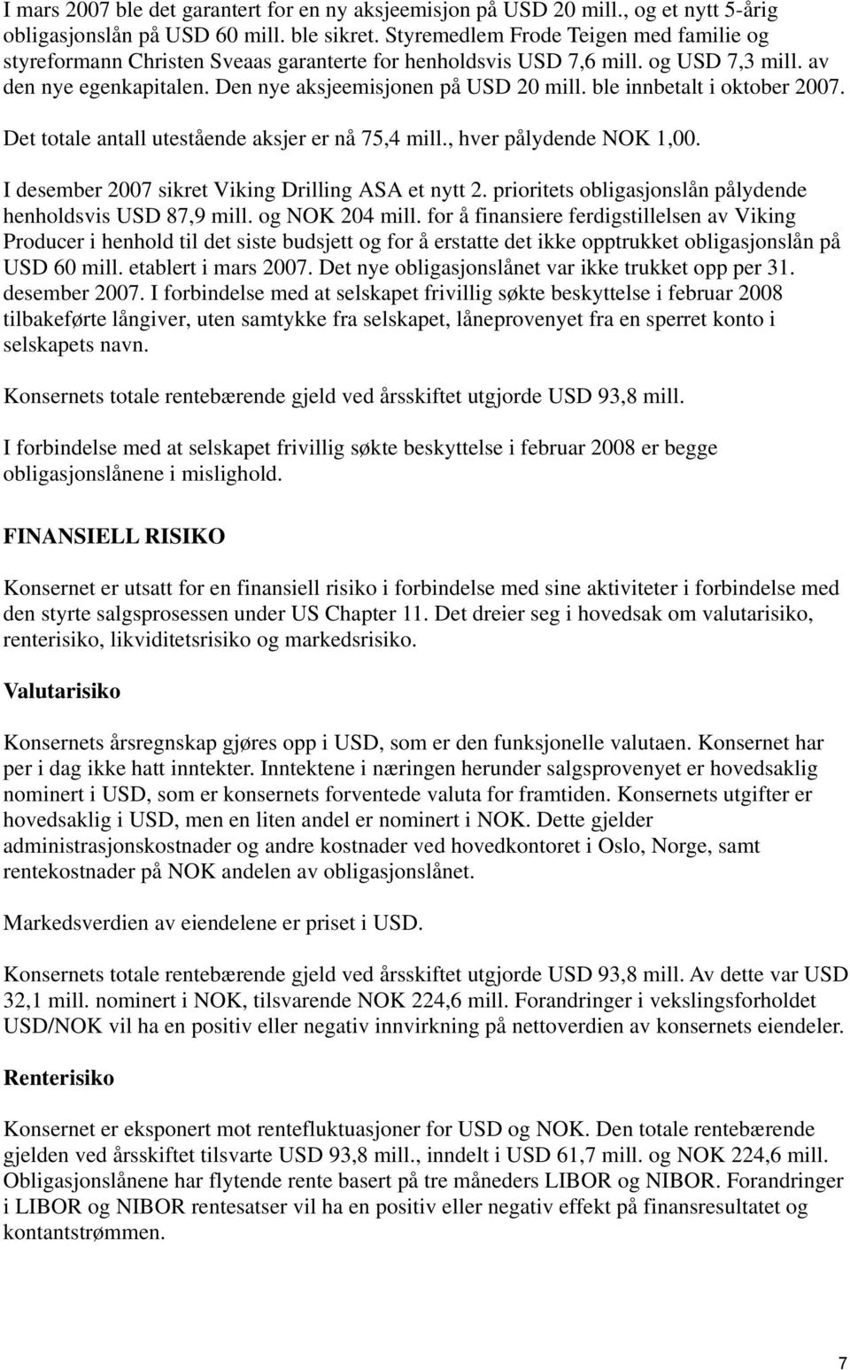 ble innbetalt i oktober 2007. Det totale antall utestående aksjer er nå 75,4 mill., hver pålydende NOK 1,00. I desember 2007 sikret Viking Drilling ASA et nytt 2.