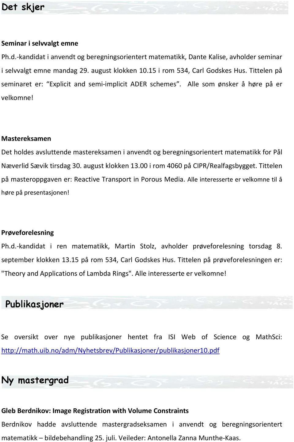 Mastereksamen Det holdes avsluttende mastereksamen i anvendt og beregningsorientert matematikk for Pål Næverlid Sævik tirsdag 30. august klokken 13.00 i rom 4060 på CIPR/Realfagsbygget.