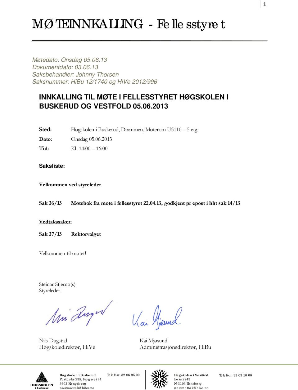 13 Saksbehandler: Johnny Thorsen Saksnummer: HiBu 12/1740 og HiVe 2012/996 INNKALLING TIL MØTE I FELLESSTYRET HØGSKOLEN I BUSKERUD OG VESTFOLD 05.06.