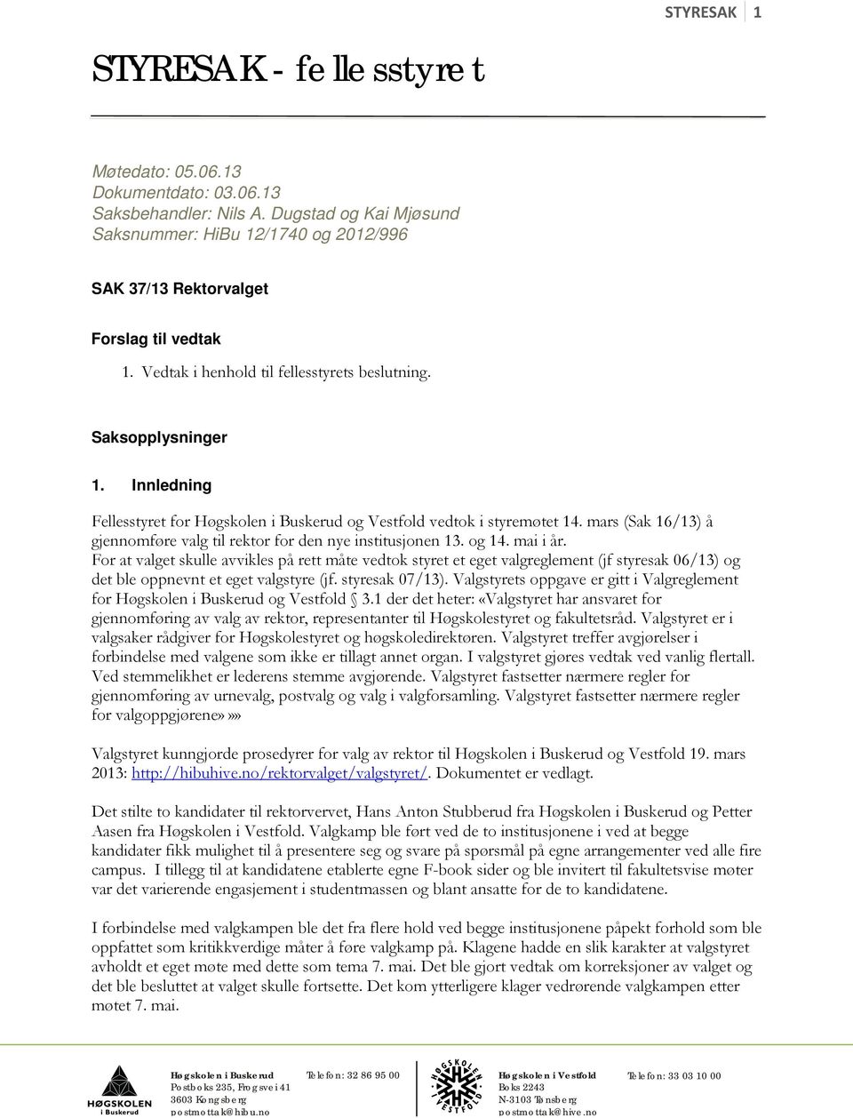 Innledning Fellesstyret for og Vestfold vedtok i styremøtet 14. mars (Sak 16/13) å gjennomføre valg til rektor for den nye institusjonen 13. og 14. mai i år.