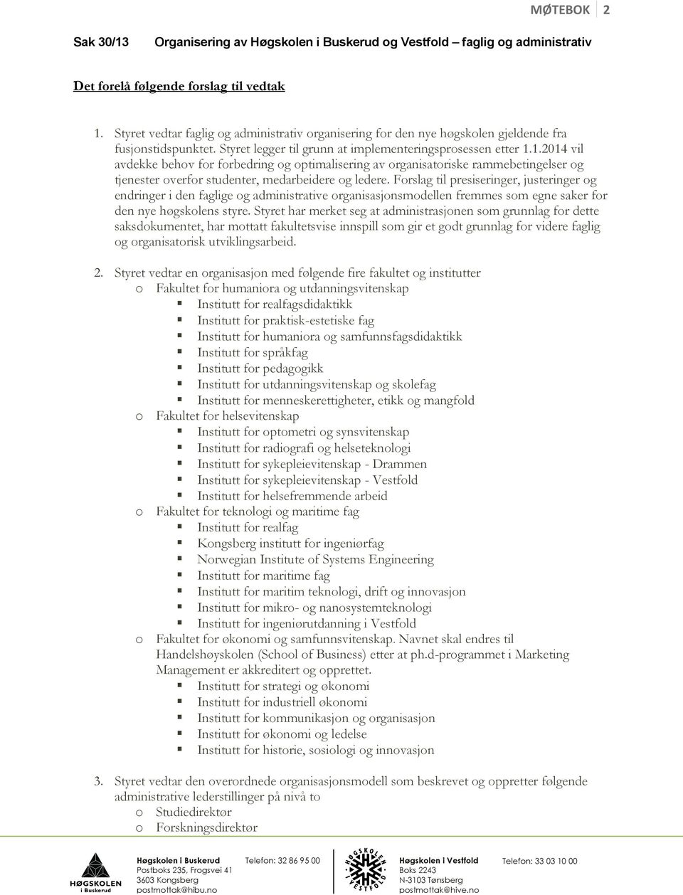 1.2014 vil avdekke behov for forbedring og optimalisering av organisatoriske rammebetingelser og tjenester overfor studenter, medarbeidere og ledere.