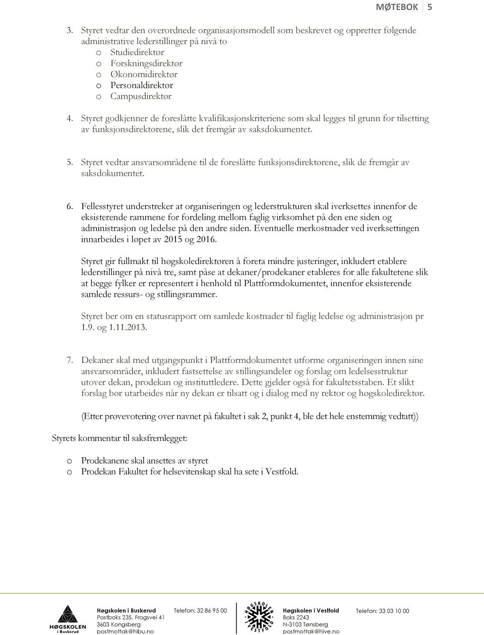 Personaldirektør o Campusdirektør 4. Styret godkjenner de foreslåtte kvalifikasjonskriteriene som skal legges til grunn for tilsetting av funksjonsdirektørene, slik det fremgår av saksdokumentet. 5.