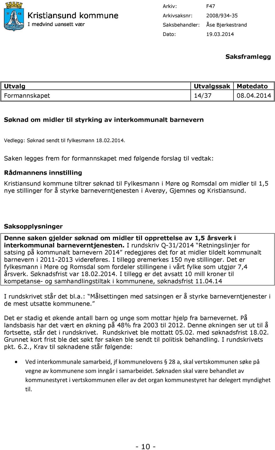 innstilling Kristiansund kommune tiltrer søknad til Fylkesmann i Møre og Romsdal om midler til 1,5 nye stillinger for å styrke barneverntjenesten i Averøy, Gjemnes og Kristiansund.