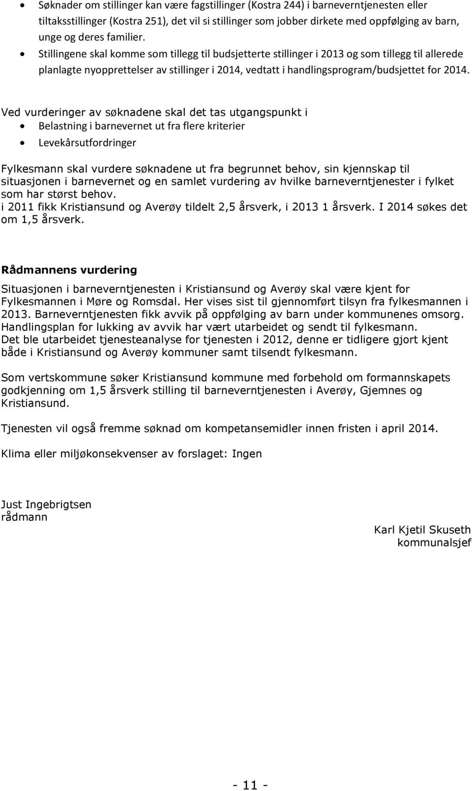 Stillingene skal komme som tillegg til budsjetterte stillinger i 2013 og som tillegg til allerede planlagte nyopprettelser av stillinger i 2014, vedtatt i handlingsprogram/budsjettet for 2014.