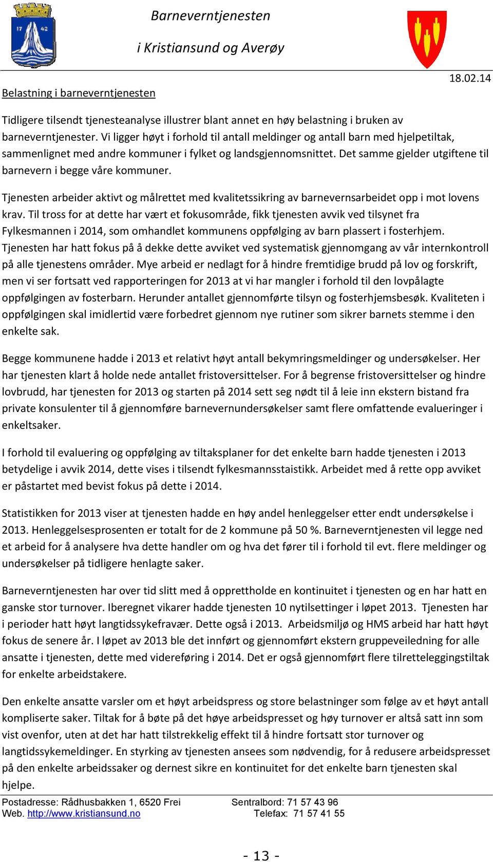 Vi ligger høyt i forhold til antall meldinger og antall barn med hjelpetiltak, sammenlignet med andre kommuner i fylket og landsgjennomsnittet.