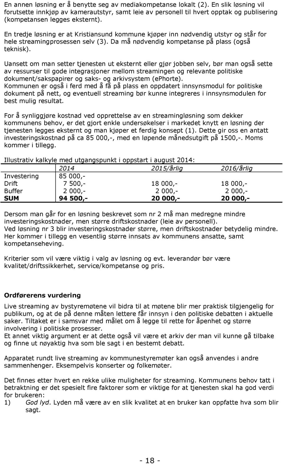 En tredje løsning er at Kristiansund kommune kjøper inn nødvendig utstyr og står for hele streamingprosessen selv (3). Da må nødvendig kompetanse på plass (også teknisk).